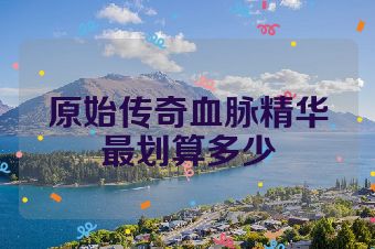 原始传奇血脉精华最划算多少