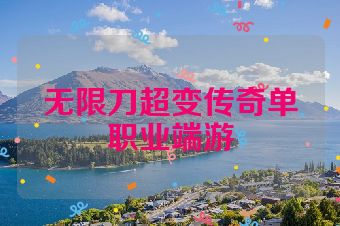 无限刀超变传奇单职业端游