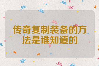 传奇复制装备的方法是谁知道的