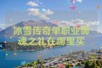 冰雪传奇单职业御魂之礼在哪里买