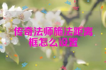 传奇法师施法距离框怎么设置