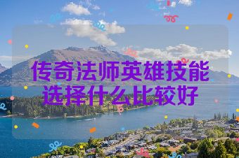 传奇法师英雄技能选择什么比较好