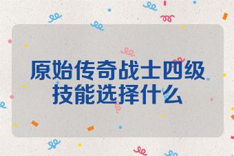 原始传奇战士四级技能选择什么