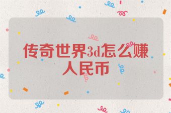 传奇世界3d怎么赚人民币