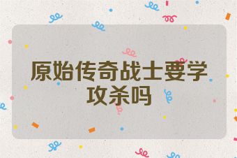 原始传奇战士要学攻杀吗