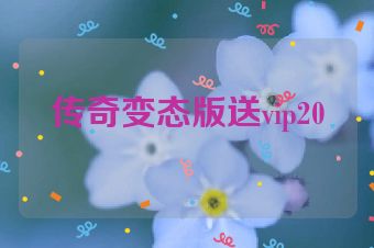 传奇变态版送vip20