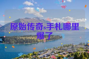 原始传奇s手札哪里爆了