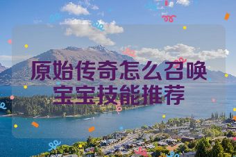 原始传奇怎么召唤宝宝技能推荐
