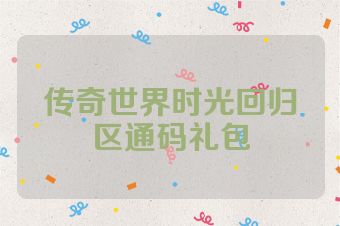 传奇世界时光回归区通码礼包