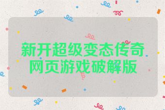 新开超级变态传奇网页游戏破解版