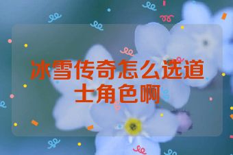 冰雪传奇怎么选道士角色啊