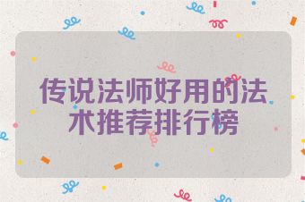 传说法师好用的法术推荐排行榜