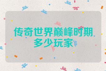 传奇世界巅峰时期多少玩家