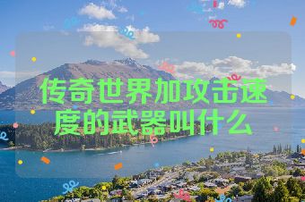 传奇世界加攻击速度的武器叫什么