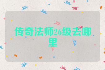 传奇法师26级去哪里
