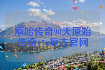 原始传奇90天原始传奇176复古官网