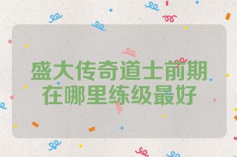 盛大传奇道士前期在哪里练级最好
