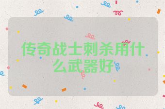 传奇战士刺杀用什么武器好