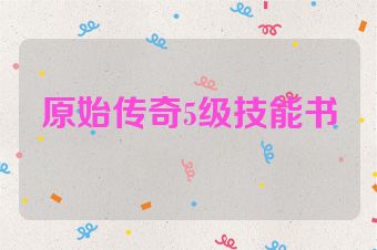 原始传奇5级技能书