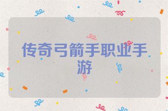 传奇弓箭手职业手游