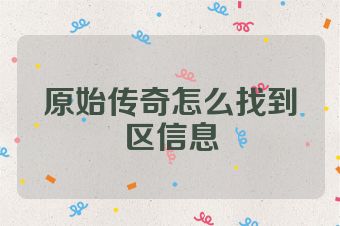 原始传奇怎么找到区信息