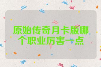 原始传奇月卡版哪个职业厉害一点