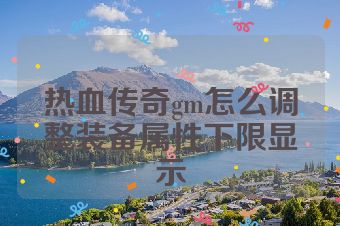 热血传奇gm怎么调整装备属性下限显示