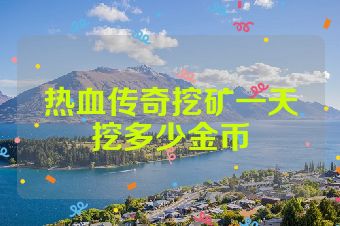 热血传奇挖矿一天挖多少金币