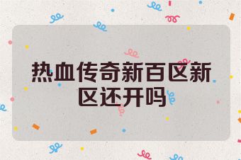 热血传奇新百区新区还开吗
