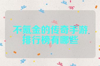 不氪金的传奇手游排行榜有哪些