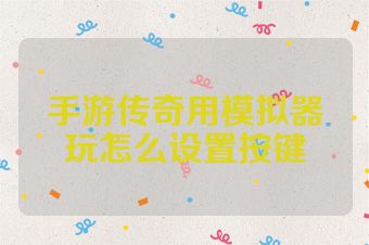 手游传奇用模拟器玩怎么设置按键