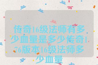 传奇16级法师有多少血量是多少传奇176版本16级法师多少血量