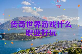 传奇世界游戏什么职业好玩