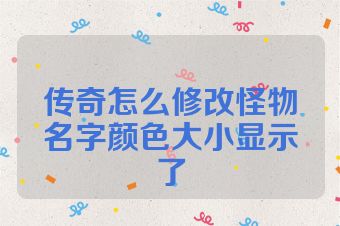 传奇怎么修改怪物名字颜色大小显示了