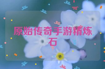 原始传奇手游精炼石