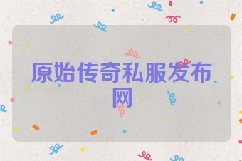 原始传奇私服发布网