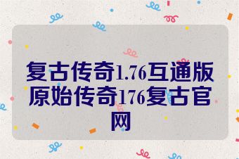复古传奇1.76互通版原始传奇176复古官网